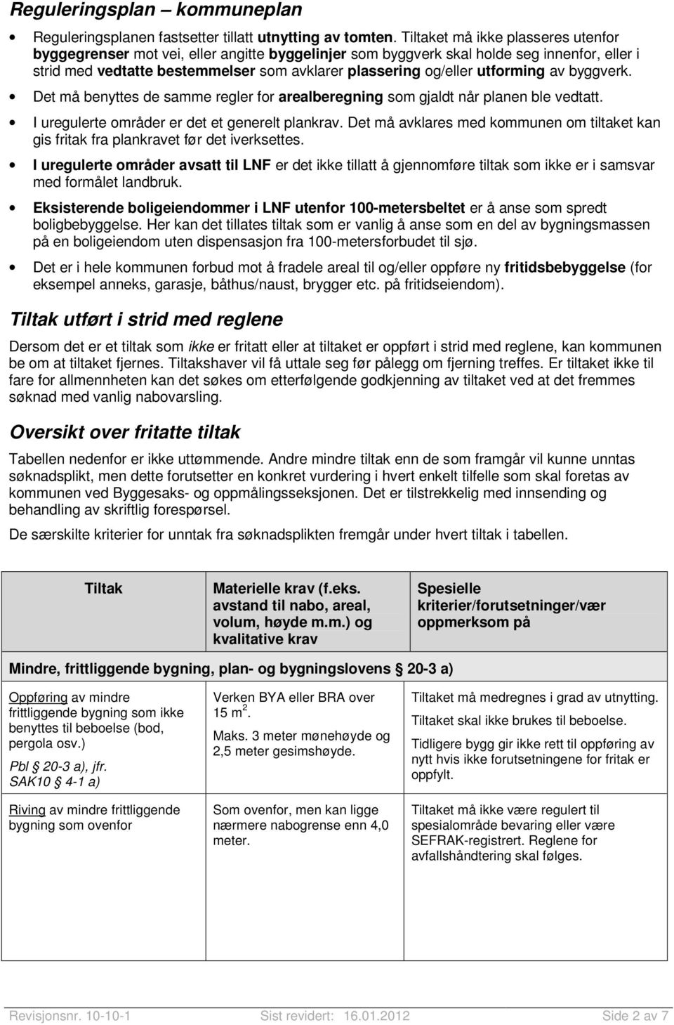 utforming av byggverk. Det må benyttes de samme regler for arealberegning som gjaldt når planen ble vedtatt. I uregulerte områder er det et generelt plankrav.