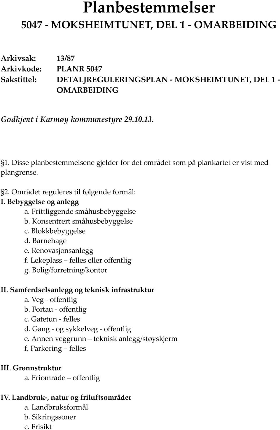 Frittliggende småhusbebyggelse b. Konsentrert småhusbebyggelse c. Blokkbebyggelse d. Barnehage e. Renovasjonsanlegg f. Lekeplass felles eller offentlig g. Bolig/forretning/kontor II.