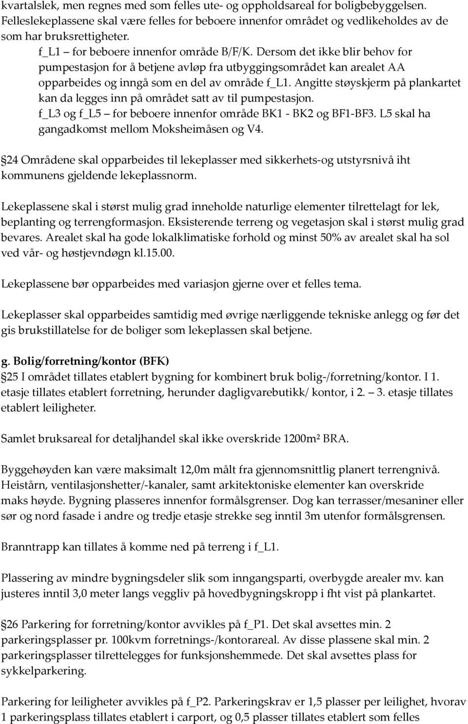 Angitte støyskjerm på plankartet kan da legges inn på området satt av til pumpestasjon. f_l3 og f_l5 for beboere innenfor område BK1 - BK2 og BF1-BF3. L5 skal ha gangadkomst mellom Moksheimåsen og V4.