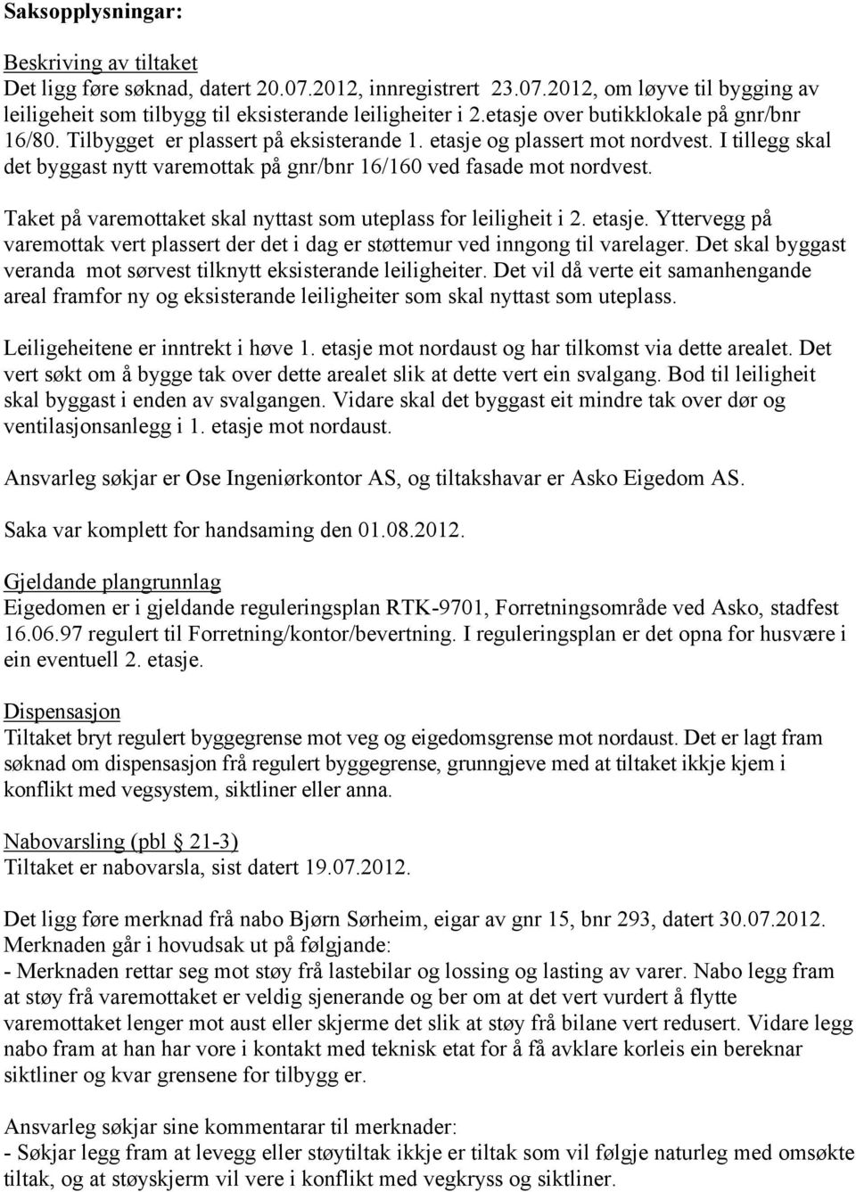 I tillegg skal det byggast nytt varemottak på gnr/bnr 16/160 ved fasade mot nordvest. Taket på varemottaket skal nyttast som uteplass for leiligheit i 2. etasje.