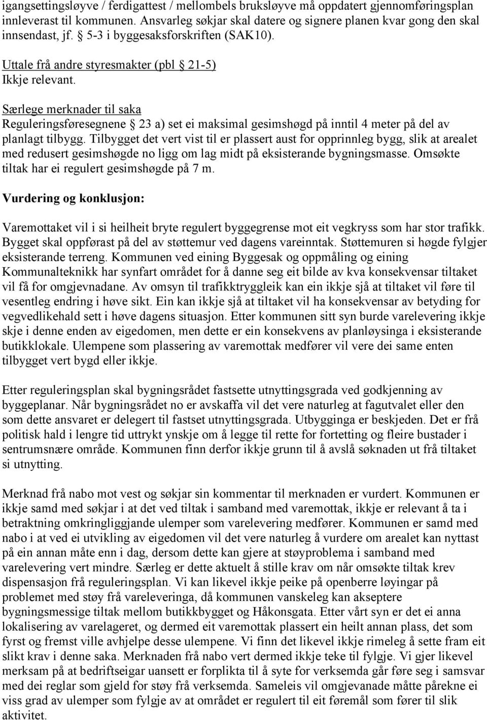 Særlege merknader til saka Reguleringsføresegnene 23 a) set ei maksimal gesimshøgd på inntil 4 meter på del av planlagt tilbygg.