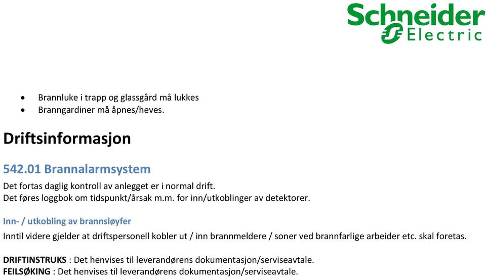 Inn- / utkobling av brannsløyfer Inntil videre gjelder at driftspersonell kobler ut / inn brannmeldere / soner ved brannfarlige arbeider