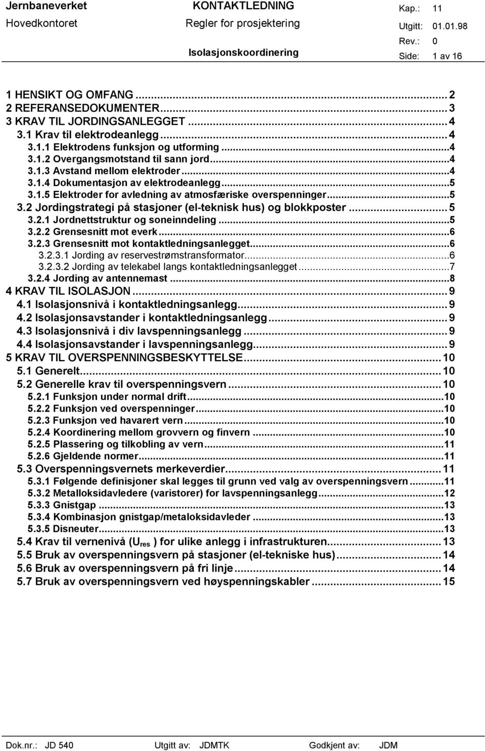 ..5 3.2.1 Jordnettstruktur og soneinndeling...5 3.2.2 Grensesnitt mot everk...6 3.2.3 Grensesnitt mot kontaktledningsanlegget...6 3.2.3.1 Jording av reservestrømstransformator...6 3.2.3.2 Jording av telekabel langs kontaktledningsanlegget.