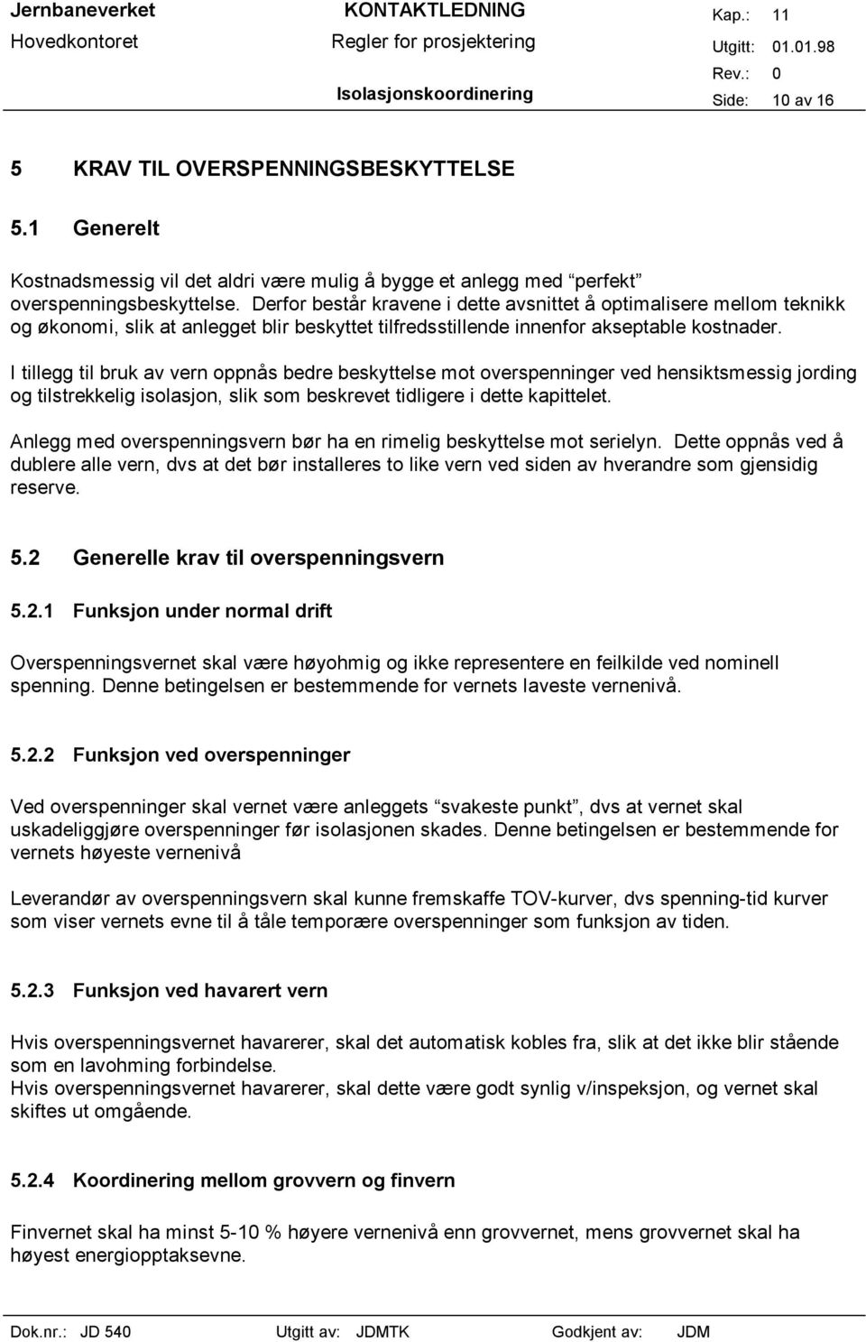 I tillegg til bruk av vern oppnås bedre beskyttelse mot overspenninger ved hensiktsmessig jording og tilstrekkelig isolasjon, slik som beskrevet tidligere i dette kapittelet.