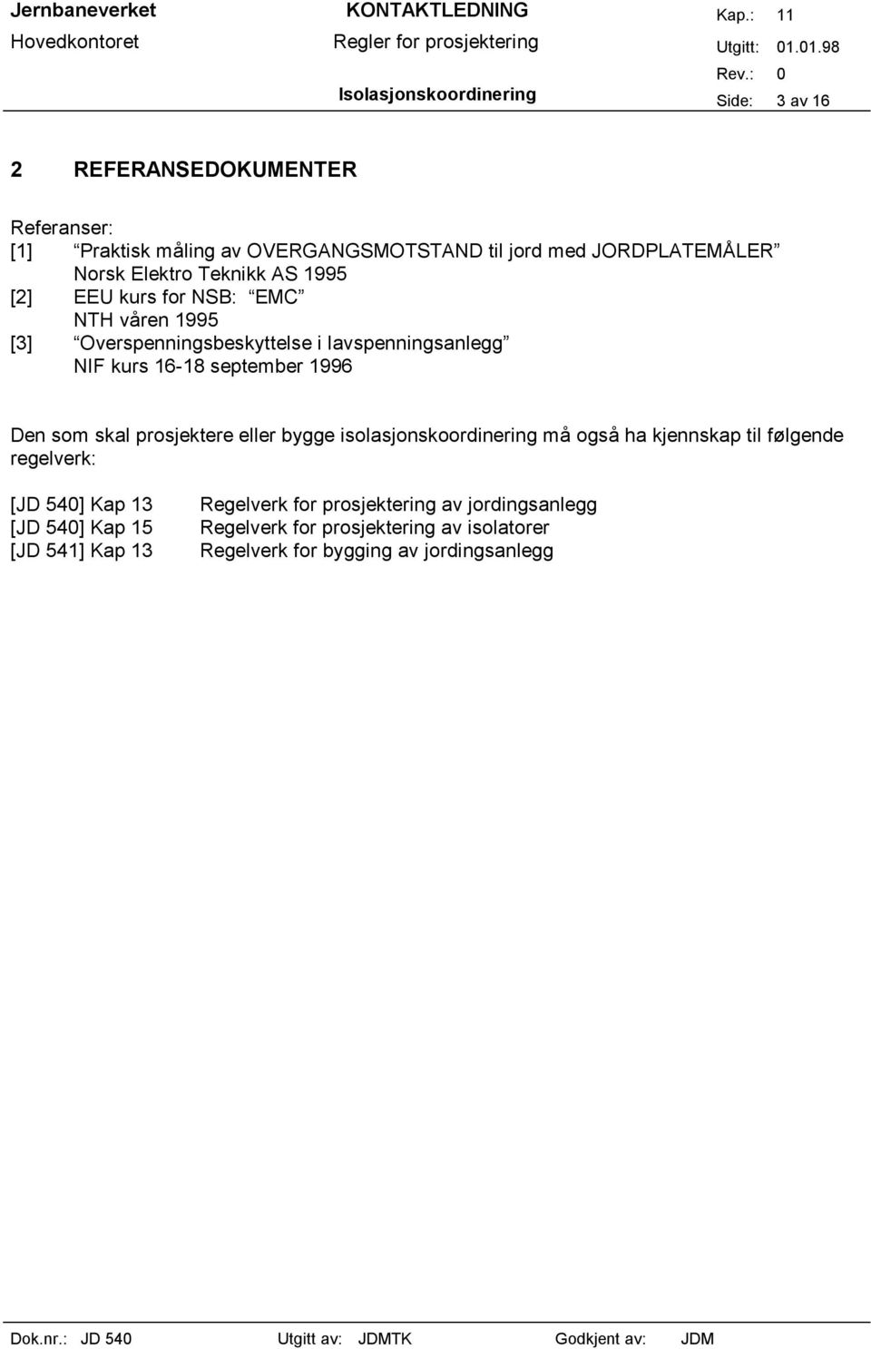 september 1996 Den som skal prosjektere eller bygge isolasjonskoordinering må også ha kjennskap til følgende regelverk: [JD 540] Kap 13 [JD