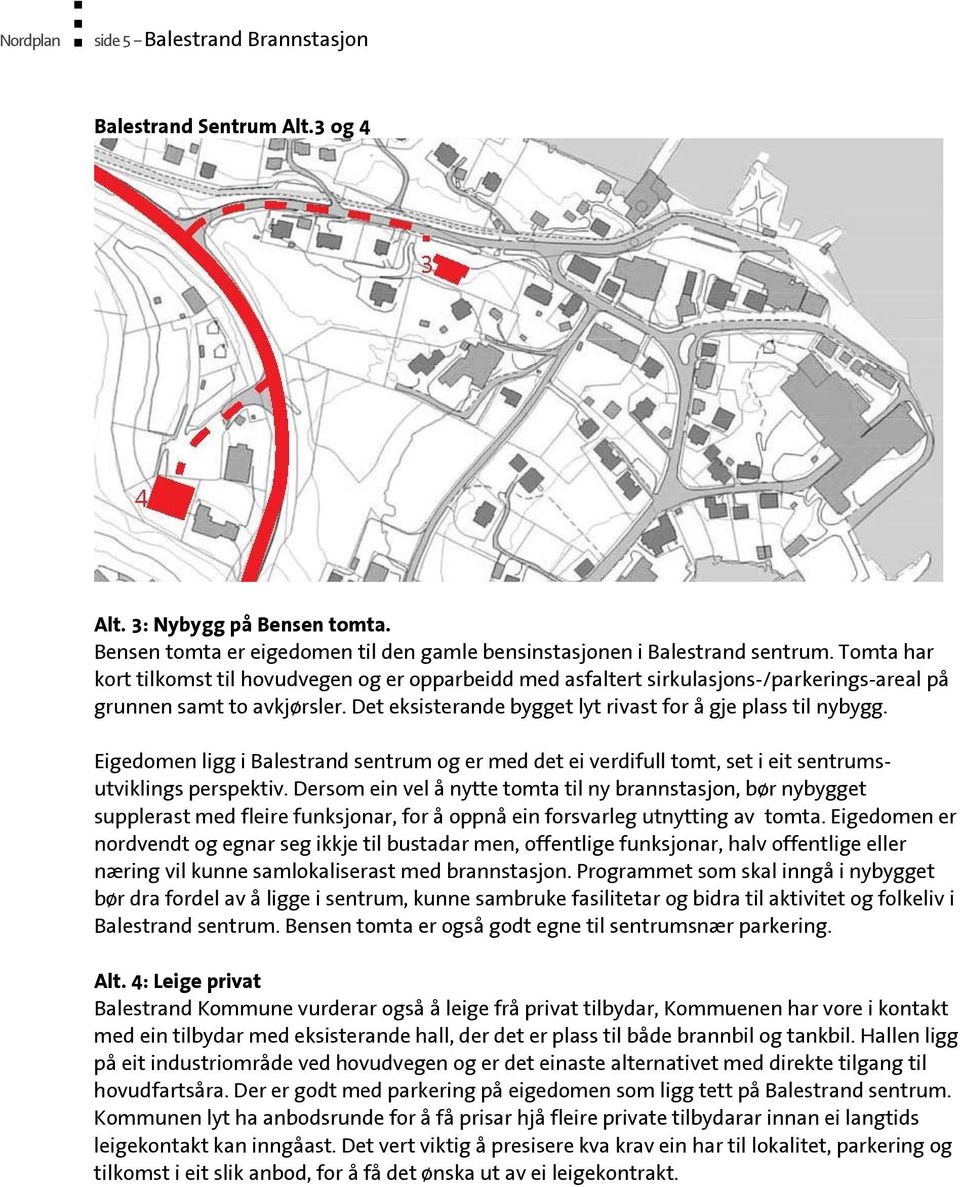 Eigedomen ligg i Balestrand sentrum og er med det ei verdifull tomt, set i eit sentrumsutviklings perspektiv.