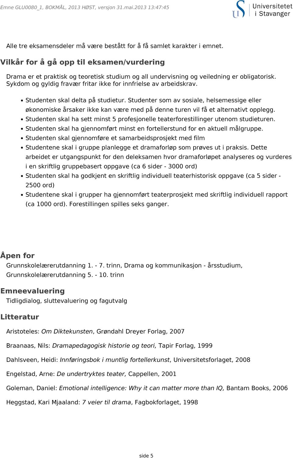 Sykdom og gyldig fravær fritar ikke for innfrielse av arbeidskrav. Studenten skal delta på studietur.