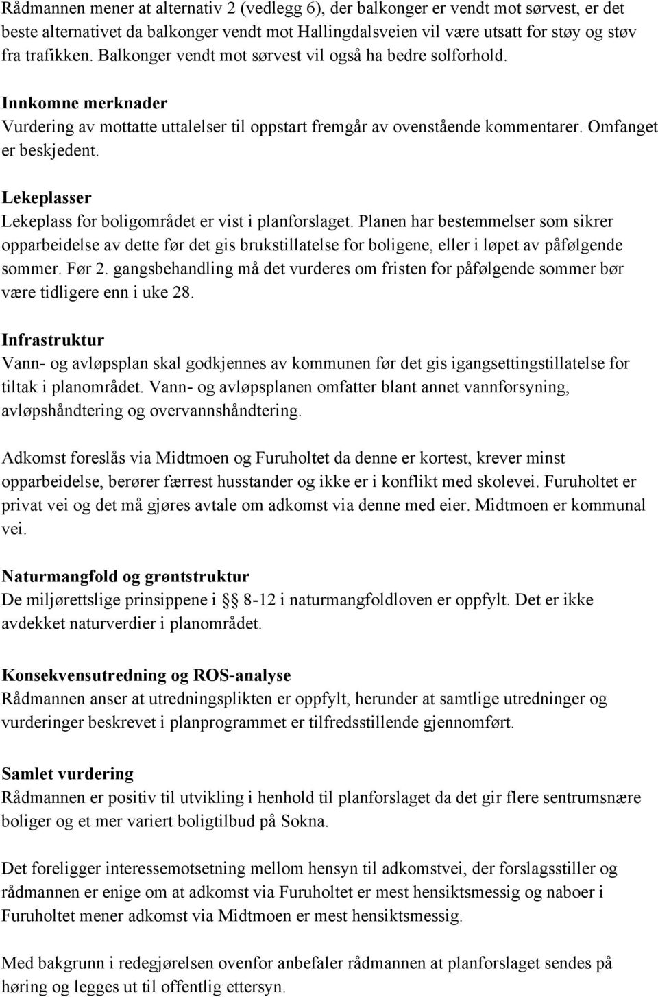 Lekeplasser Lekeplass for boligområdet er vist i planforslaget. Planen har bestemmelser som sikrer opparbeidelse av dette før det gis brukstillatelse for boligene, eller i løpet av påfølgende sommer.