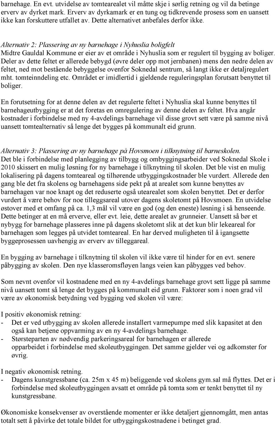 Alternativ 2: Plassering av ny barnehage i Nyhuslia boligfelt Midtre Gauldal Kommune er eier av et område i Nyhuslia som er regulert til bygging av boliger.