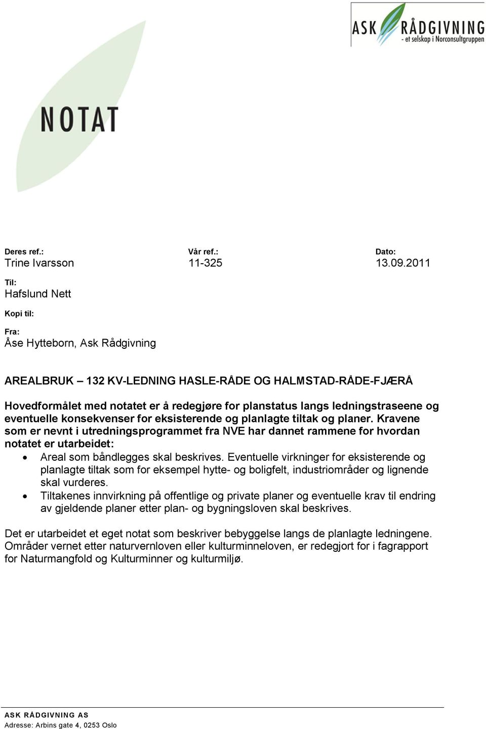 ledningstraseene og eventuelle konsekvenser for eksisterende og planlagte tiltak og planer.