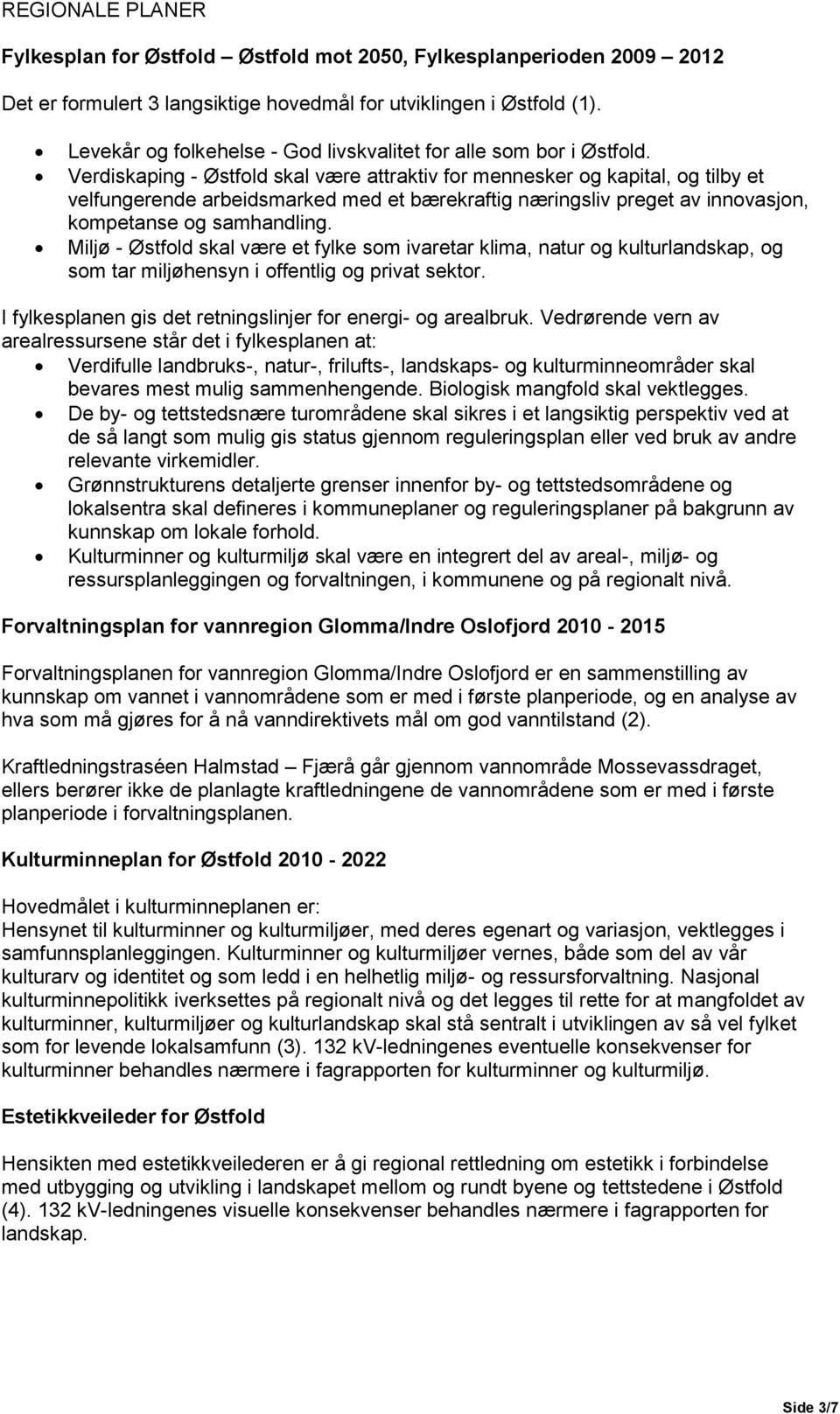 Verdiskaping - Østfold skal være attraktiv for mennesker og kapital, og tilby et velfungerende arbeidsmarked med et bærekraftig næringsliv preget av innovasjon, kompetanse og samhandling.