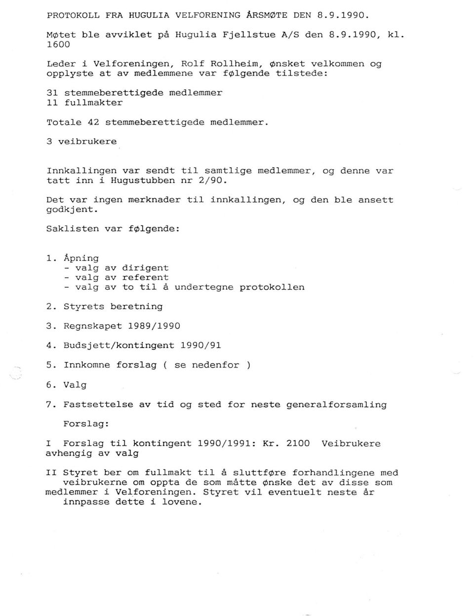 3 veibrukere Innkallingen var sendt t i l samtlige medlemmer, og denne var tatt inn i Hugustubben nr 2/90. Det var ingen merknader t i l innkallingen, og den ble ansett godkj ent.