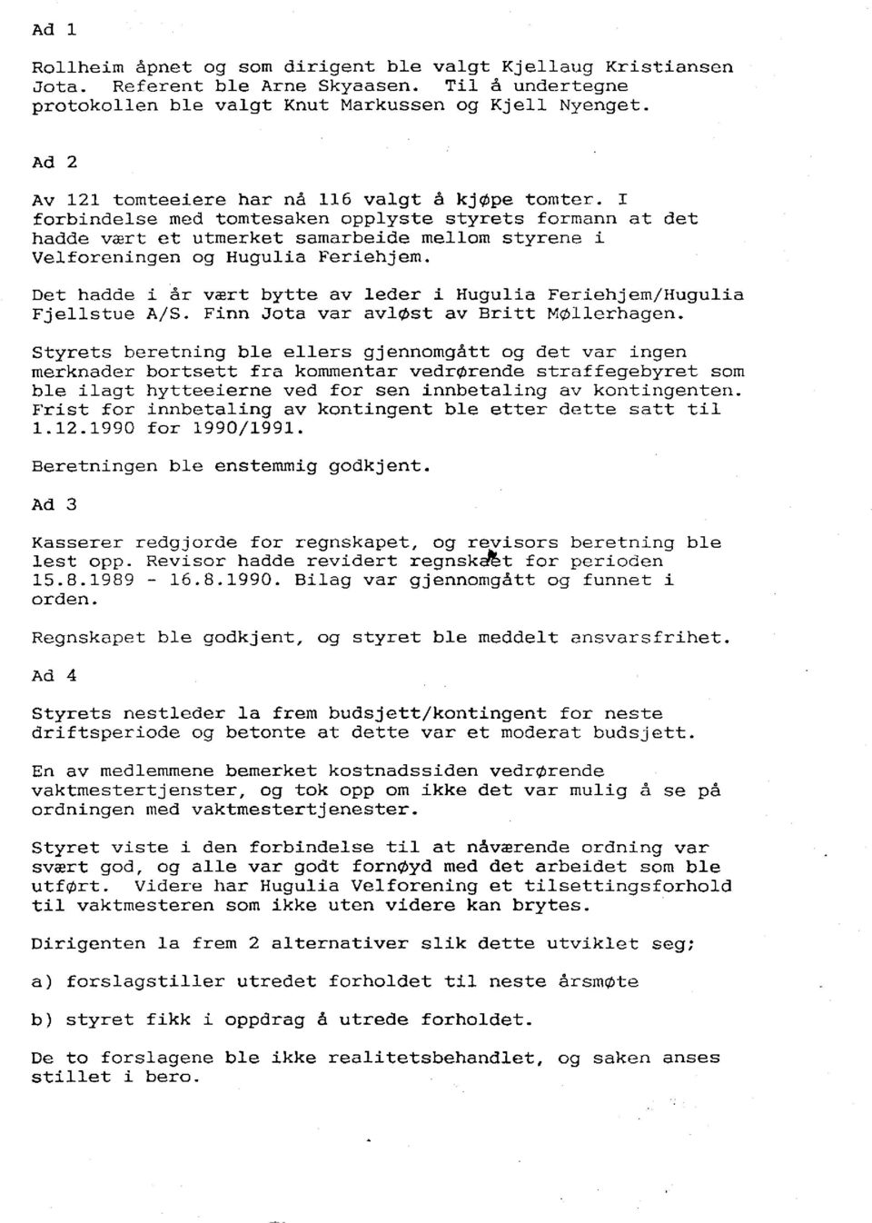 I forbindelse med tomtesaken opplyste styrets formann at det hadde vært et utmerket samarbeide mellom styrene i Velforeningen og Hugulia Feriehjem.