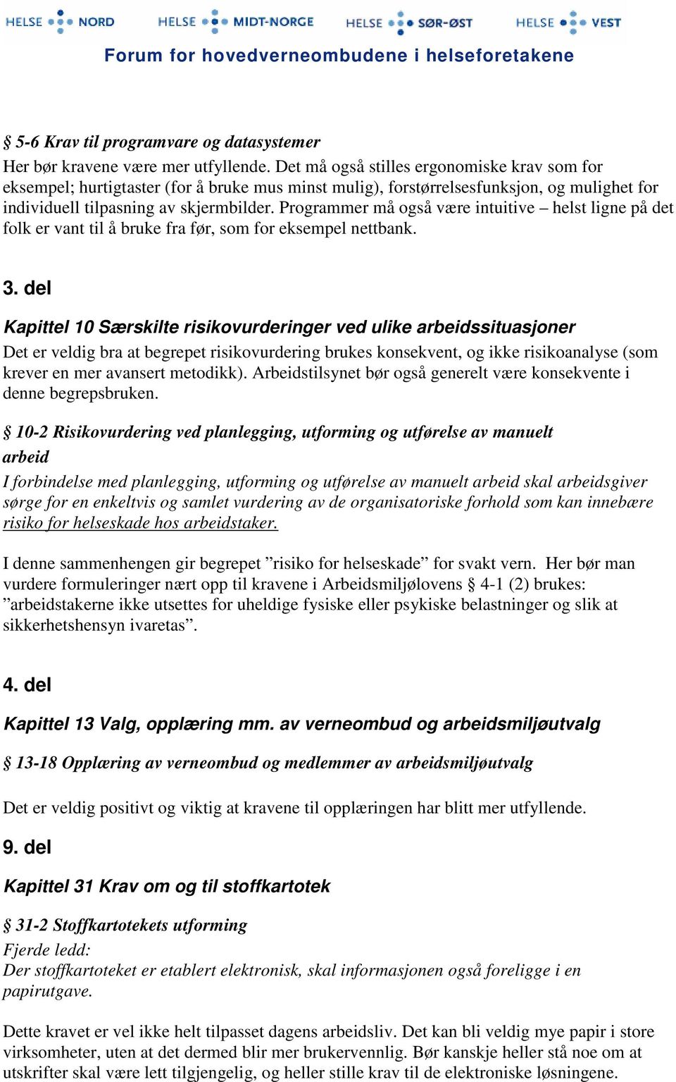 Programmer må også være intuitive helst ligne på det folk er vant til å bruke fra før, som for eksempel nettbank. 3.