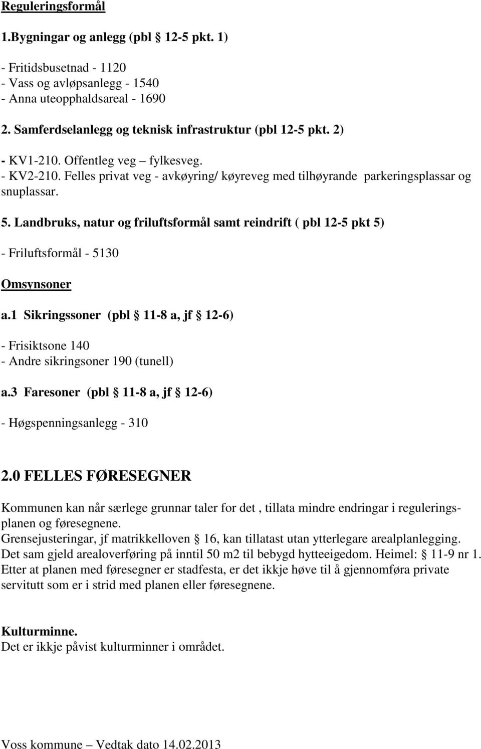 Landbruks, natur og friluftsformål samt reindrift ( pbl 12-5 pkt 5) - Friluftsformål - 5130 Omsynsoner a.1 Sikringssoner (pbl 11-8 a, jf 12-6) - Frisiktsone 140 - Andre sikringsoner 190 (tunell) a.