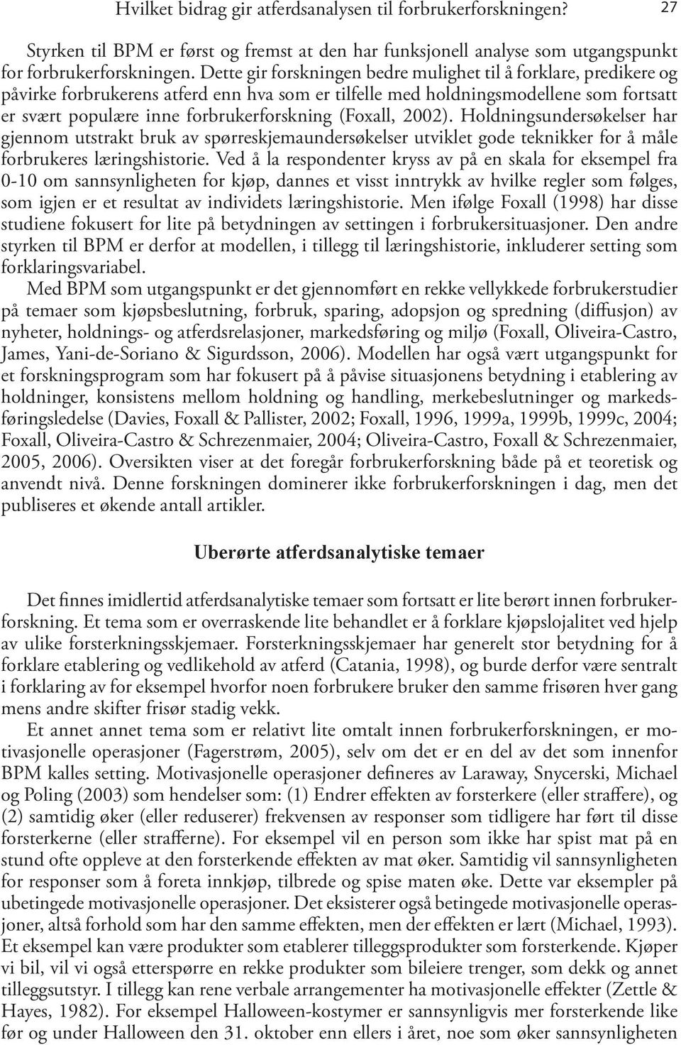 (Foxall, 2002). Holdningsundersøkelser har gjennom utstrakt bruk av spørreskjemaundersøkelser utviklet gode teknikker for å måle forbrukeres læringshistorie.