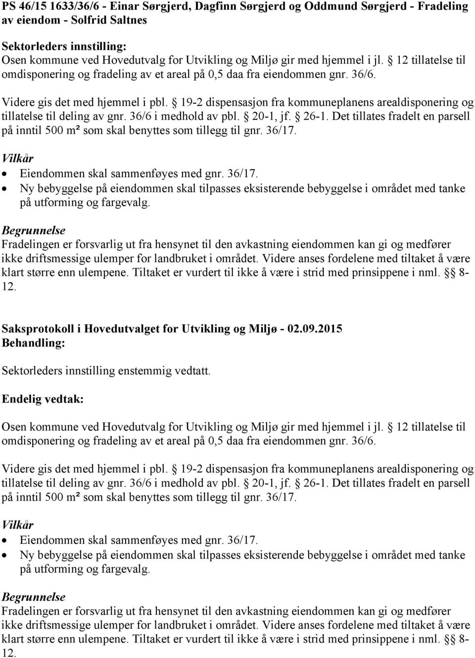 19-2 dispensasjon fra kommuneplanens arealdisponering og tillatelse til deling av gnr. 36/6 i medhold av pbl. 20-1, jf. 26-1.