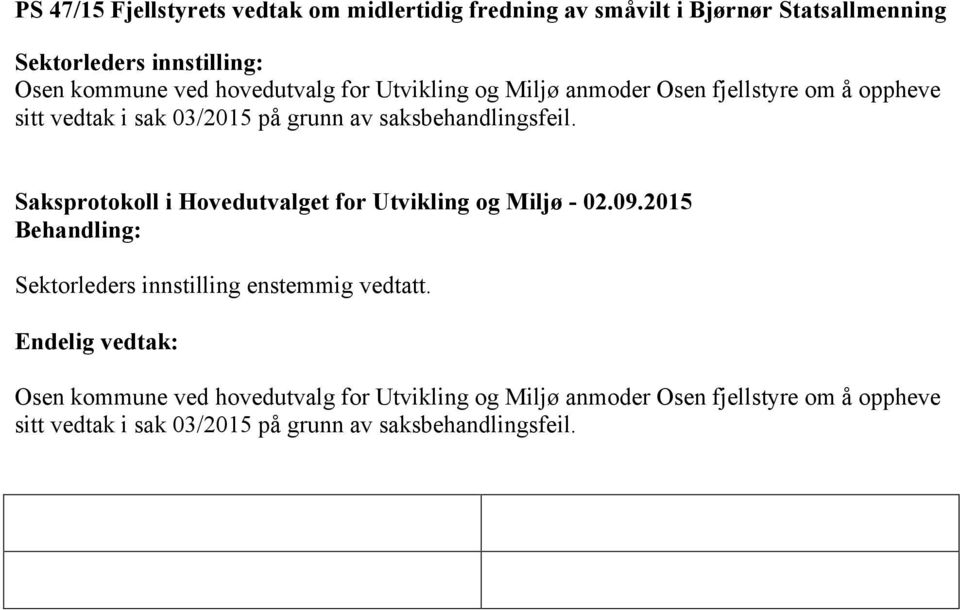 Saksprotokoll i Hovedutvalget for Utvikling og Miljø - 02.09.2015 Behandling: Sektorleders innstilling enstemmig vedtatt.