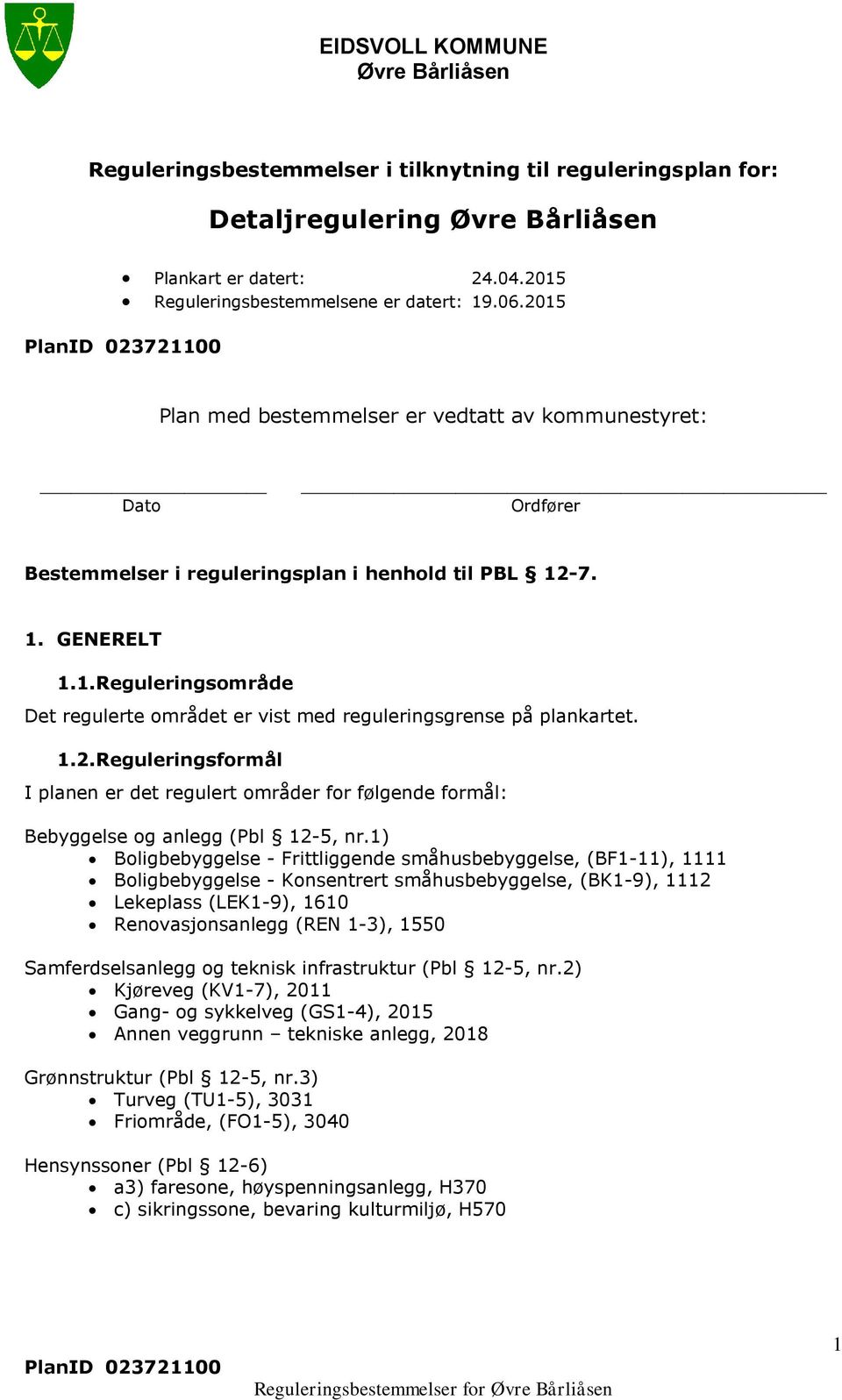 1.2.Reguleringsformål I planen er det regulert områder for følgende formål: Bebyggelse og anlegg (Pbl 12-5, nr.