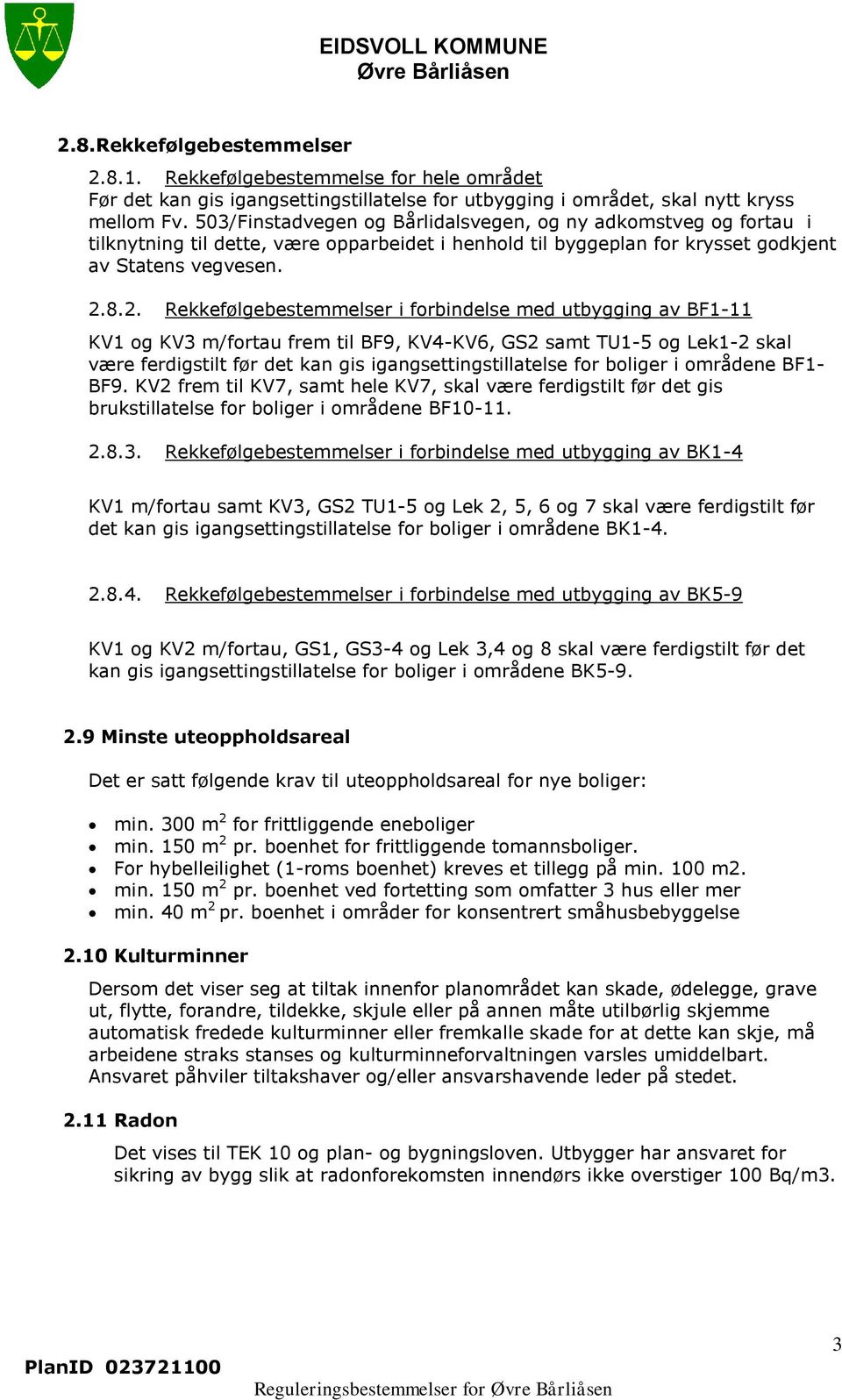 8.2. Rekkefølgebestemmelser i forbindelse med utbygging av BF1-11 KV1 og KV3 m/fortau frem til BF9, KV4-KV6, GS2 samt TU1-5 og Lek1-2 skal være ferdigstilt før det kan gis igangsettingstillatelse for