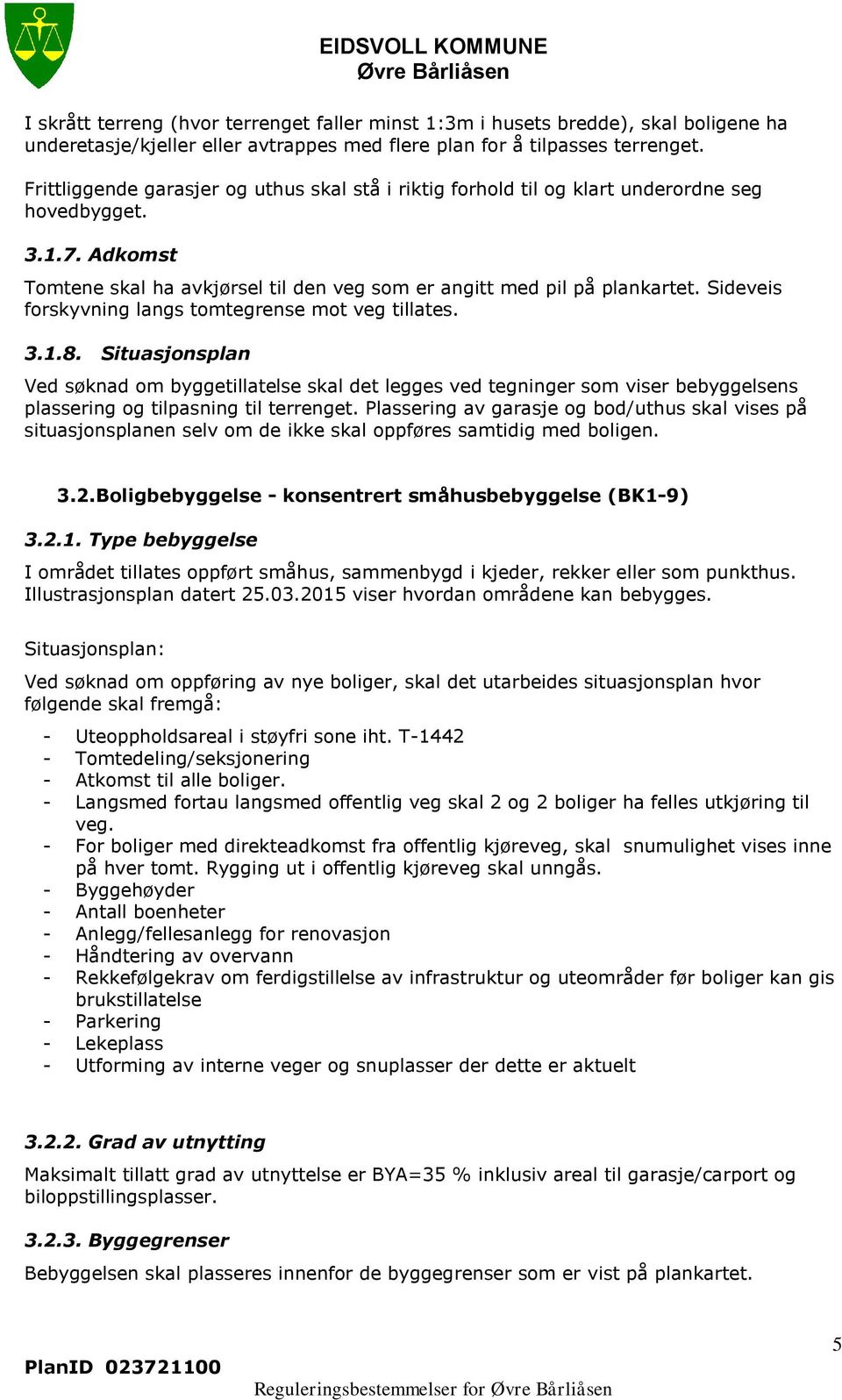 Sideveis forskyvning langs tomtegrense mot veg tillates. 3.1.8.