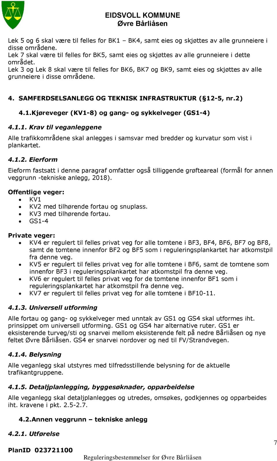 -5, nr.2) 4.1.Kjøreveger (KV1-8) og gang- og sykkelveger (GS1-4) 4.1.1. Krav til veganleggene Alle trafikkområdene skal anlegges i samsvar med bredder og kurvatur som vist i plankartet. 4.1.2. Eierform Eieform fastsatt i denne paragraf omfatter også tilliggende grøfteareal (formål for annen veggrunn -tekniske anlegg, 2018).