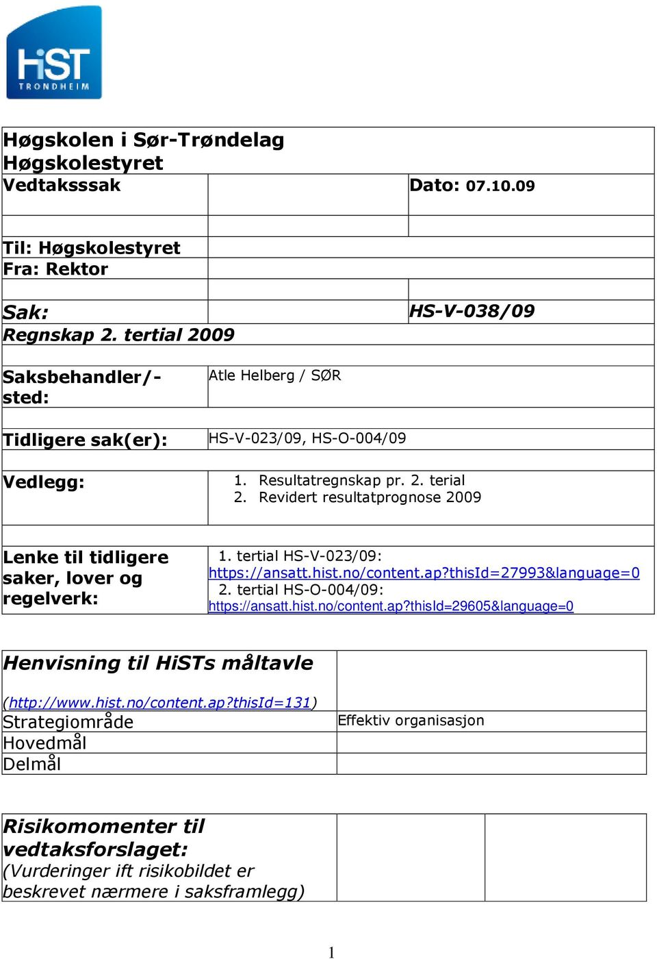 Revidert resultatprognose 2009 Lenke til tidligere saker, lover og regelverk: 1. tertial HS-V-023/09: https://ansatt.hist.no/content.ap?thisid=27993&language=0 2.