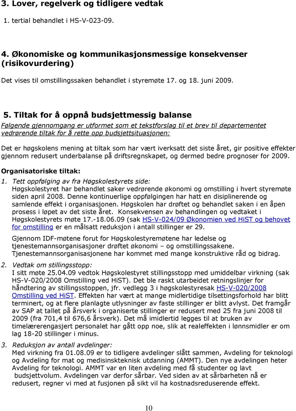 Tiltak for å oppnå budsjettmessig balanse Følgende gjennomgang er utformet som et tekstforslag til et brev til departementet vedrørende tiltak for å rette opp budsjettsituasjonen: Det er høgskolens