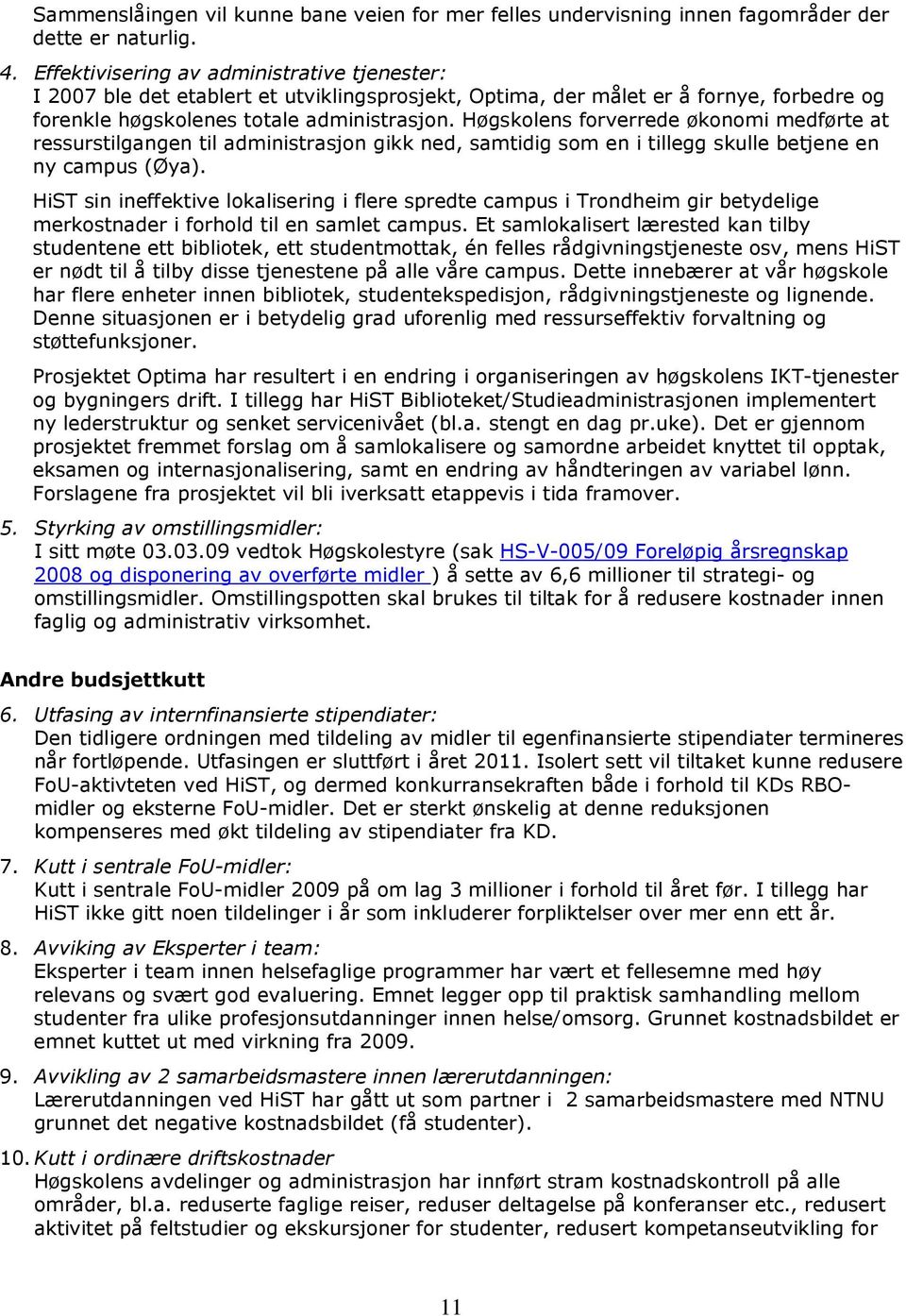 Høgskolens forverrede økonomi medførte at ressurstilgangen til administrasjon gikk ned, samtidig som en i tillegg skulle betjene en ny campus (Øya).