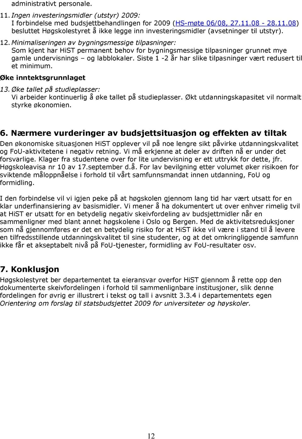 Siste 1-2 år har slike tilpasninger vært redusert til et minimum. Øke inntektsgrunnlaget 13. Øke tallet på studieplasser: Vi arbeider kontinuerlig å øke tallet på studieplasser.