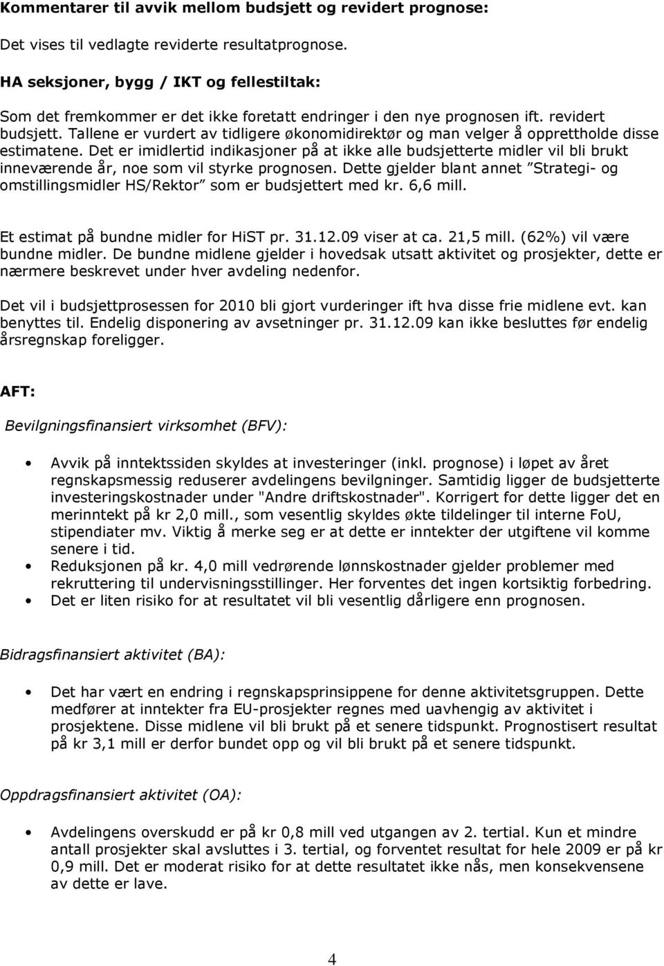 Tallene er vurdert av tidligere økonomidirektør og man velger å opprettholde disse estimatene.