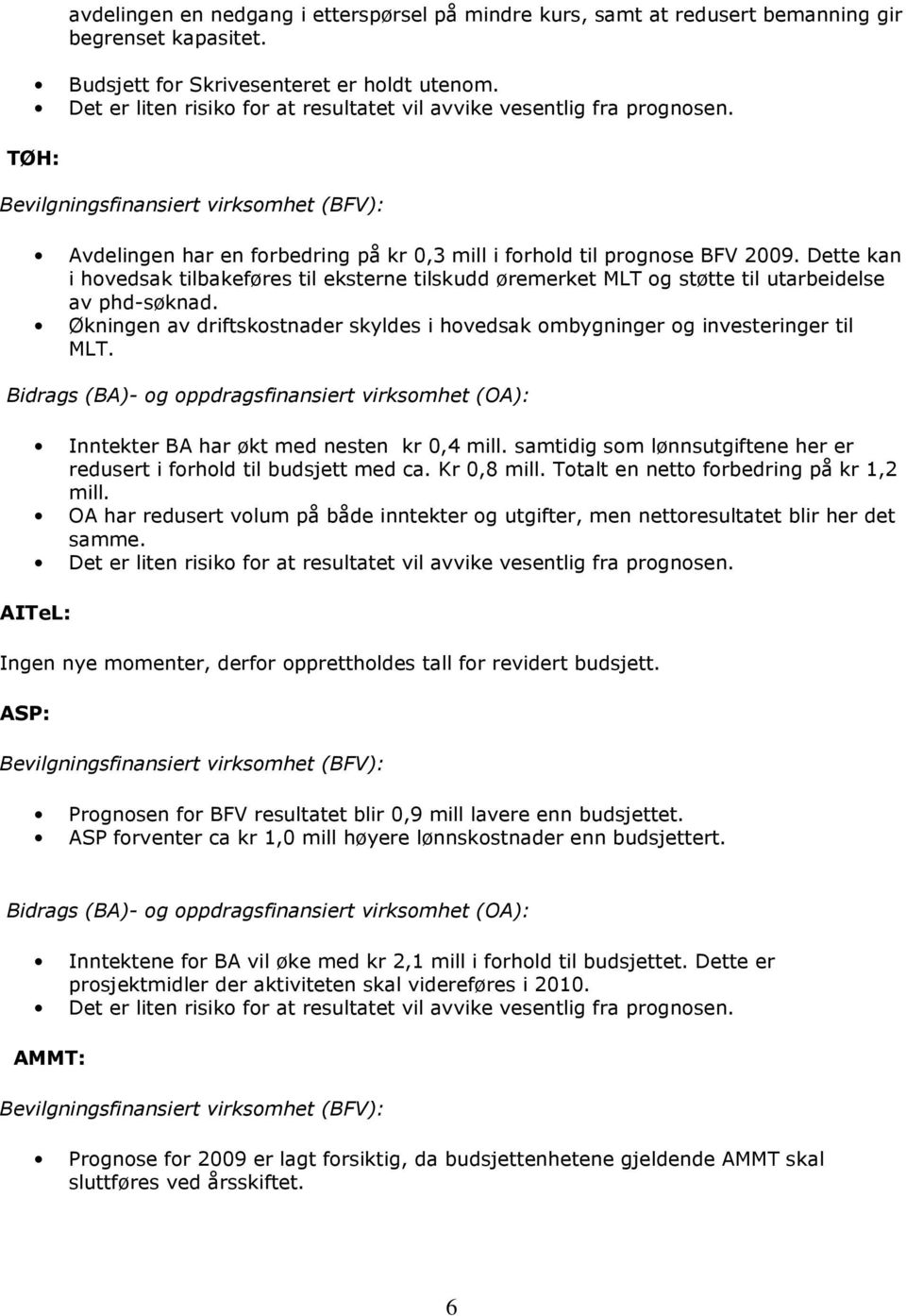 Dette kan i hovedsak tilbakeføres til eksterne tilskudd øremerket MLT og støtte til utarbeidelse av phd-søknad. Økningen av driftskostnader skyldes i hovedsak ombygninger og investeringer til MLT.