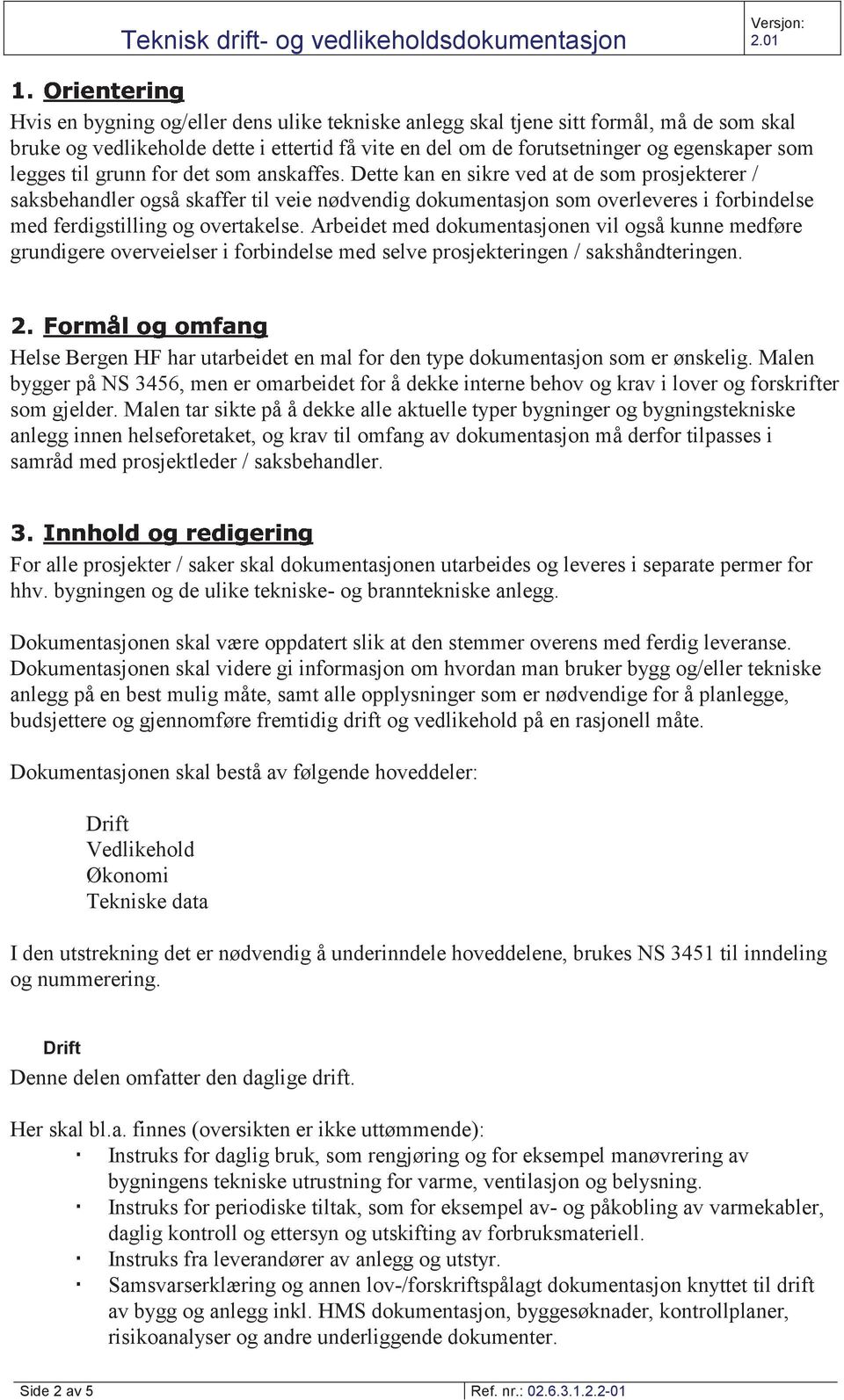 Dette kan en sikre ved at de som prosjekterer / saksbehandler også skaffer til veie nødvendig dokumentasjon som overleveres i forbindelse med ferdigstilling og overtakelse.