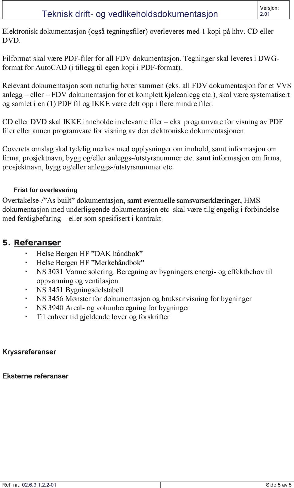 all FDV dokumentasjon for et VVS anlegg eller FDV dokumentasjon for et komplett kjøleanlegg etc.), skal være systematisert og samlet i en (1) PDF fil og IKKE være delt opp i flere mindre filer.