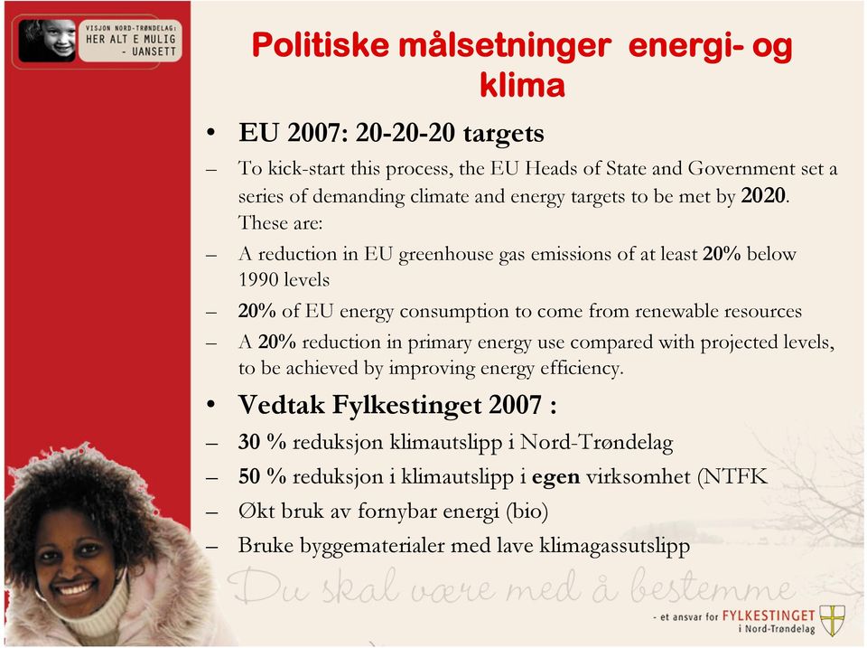 These are: A reduction in EU greenhouse gas emissions of at least 20% below 1990 levels 20% of EU energy consumption to come from renewable resources A 20% reduction in