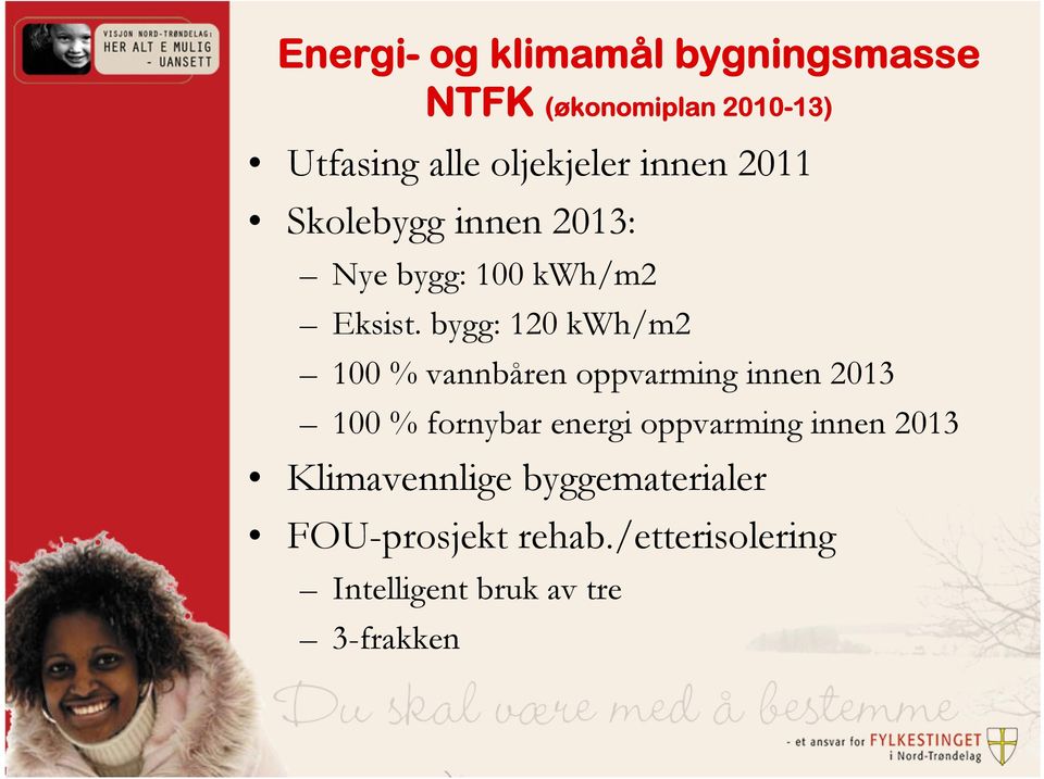 bygg: 120 kwh/m2 100 % vannbåren oppvarming innen 2013 100 % fornybar energi