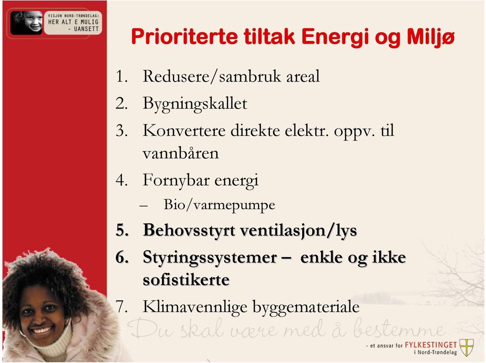 Fornybar energi Bio/varmepumpe 5. Behovsstyrt ventilasjon/lys 6.