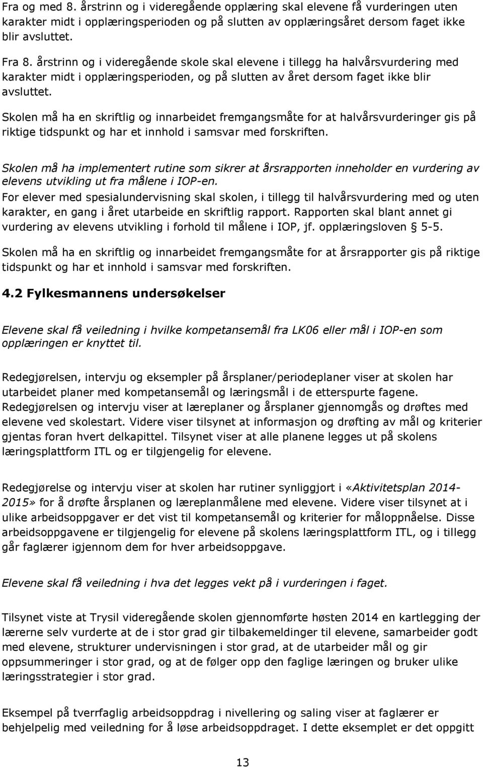 Skolen må ha en skriftlig og innarbeidet fremgangsmåte for at halvårsvurderinger gis på riktige tidspunkt og har et innhold i samsvar med forskriften.