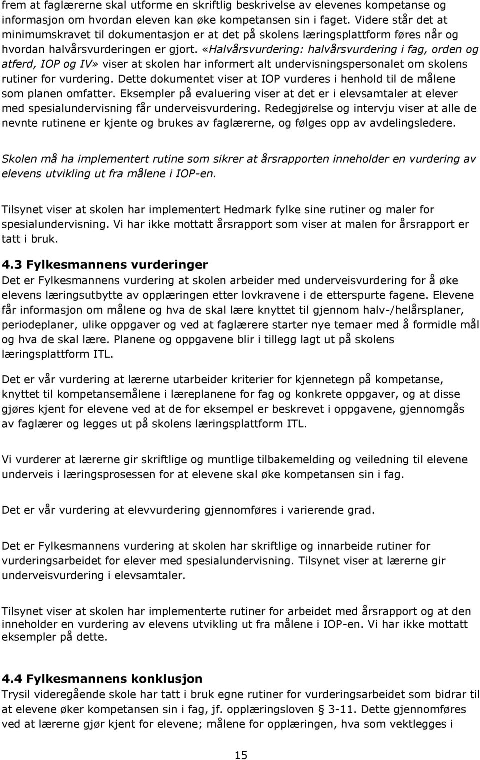 «Halvårsvurdering: halvårsvurdering i fag, orden og atferd, IOP og IV» viser at skolen har informert alt undervisningspersonalet om skolens rutiner for vurdering.