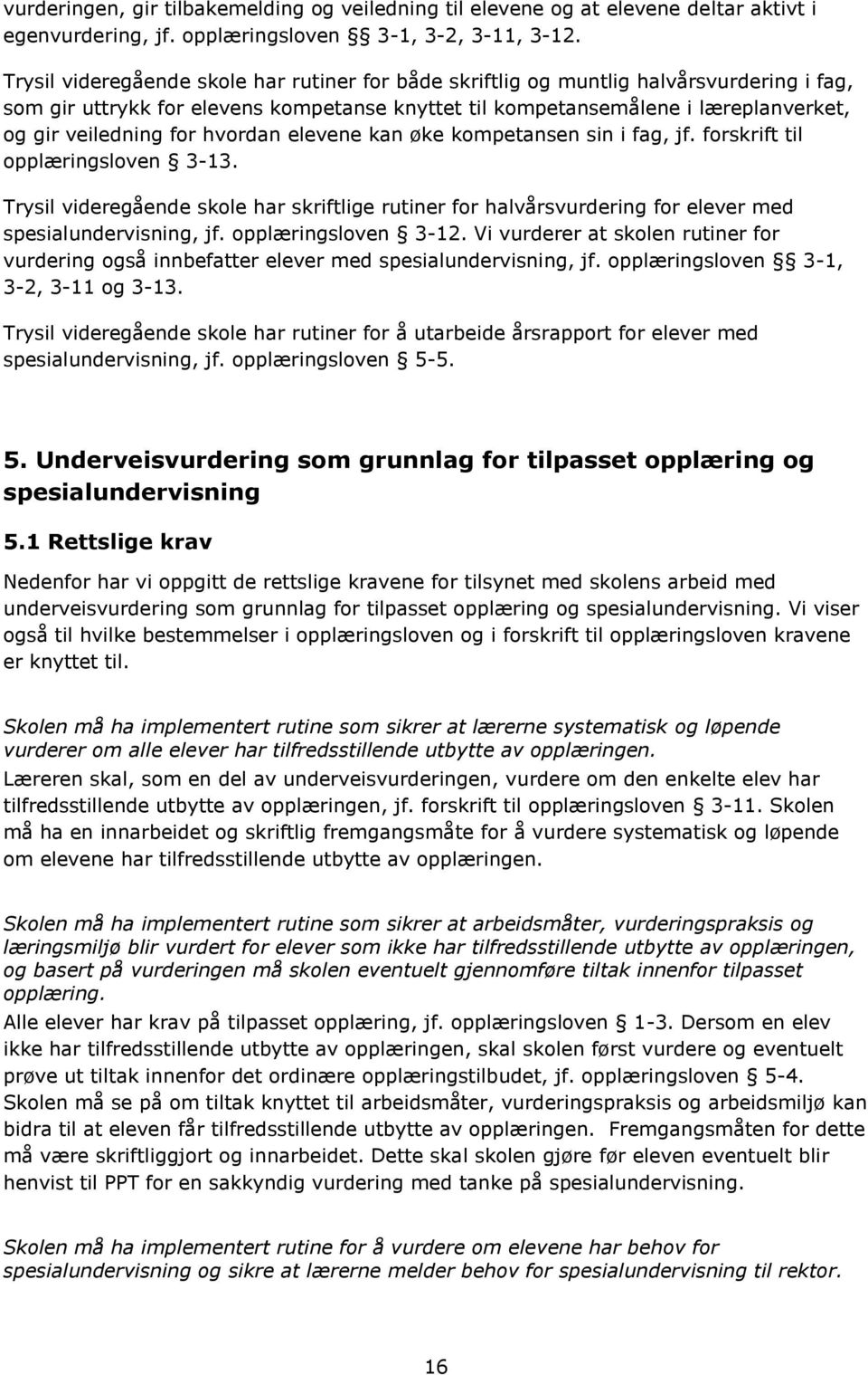 hvordan elevene kan øke kompetansen sin i fag, jf. forskrift til opplæringsloven 3-13. Trysil videregående skole har skriftlige rutiner for halvårsvurdering for elever med spesialundervisning, jf.