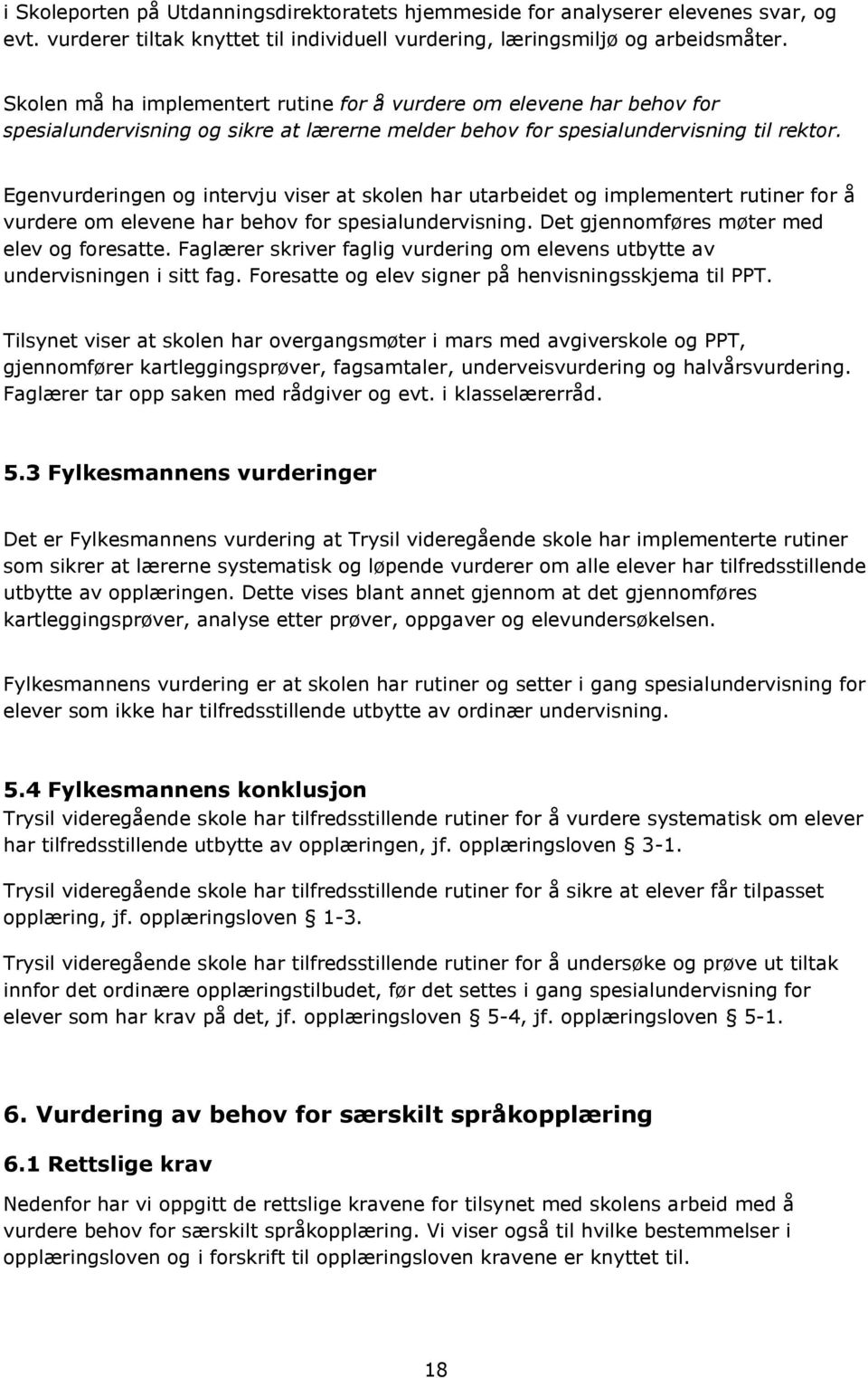 Egenvurderingen og intervju viser at skolen har utarbeidet og implementert rutiner for å vurdere om elevene har behov for spesialundervisning. Det gjennomføres møter med elev og foresatte.