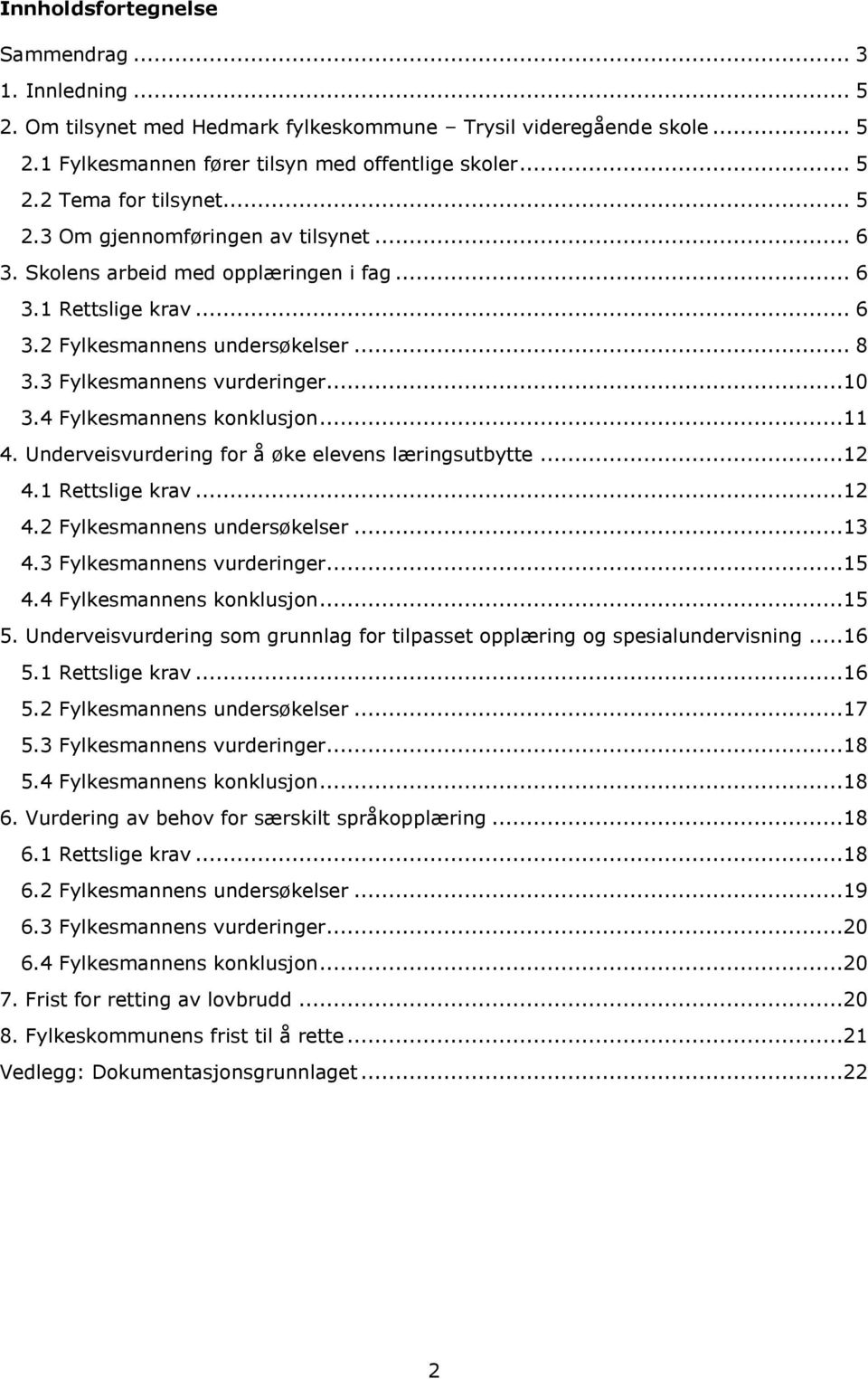 4 Fylkesmannens konklusjon...11 4. Underveisvurdering for å øke elevens læringsutbytte...12 4.1 Rettslige krav...12 4.2 Fylkesmannens undersøkelser...13 4.3 Fylkesmannens vurderinger...15 4.