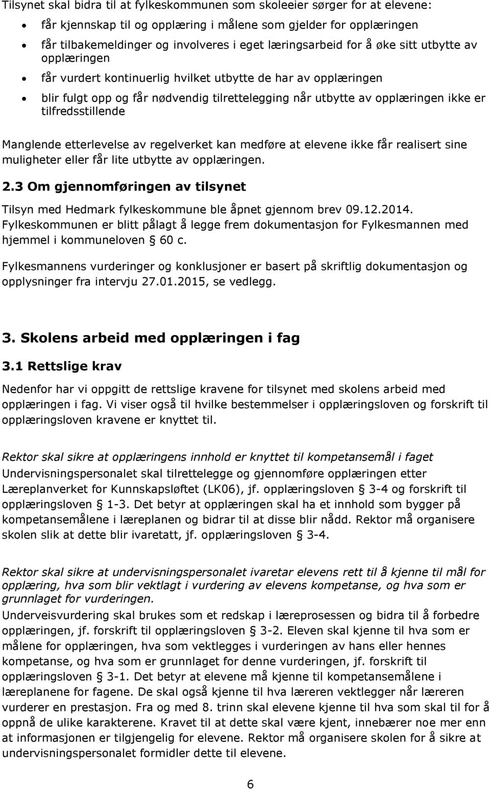 tilfredsstillende Manglende etterlevelse av regelverket kan medføre at elevene ikke får realisert sine muligheter eller får lite utbytte av opplæringen. 2.