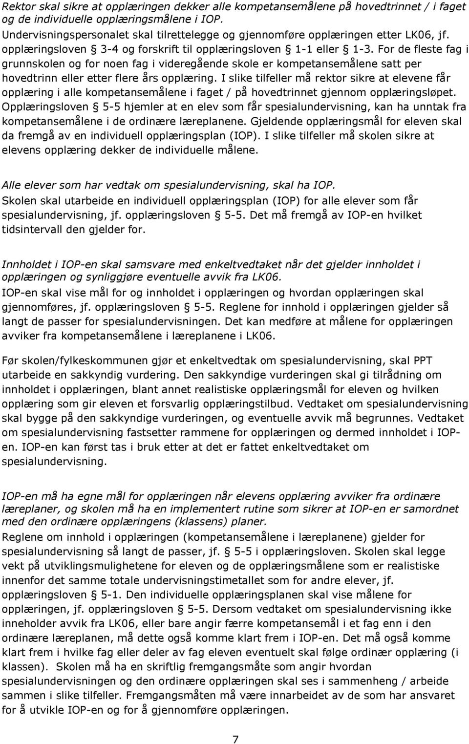 For de fleste fag i grunnskolen og for noen fag i videregående skole er kompetansemålene satt per hovedtrinn eller etter flere års opplæring.