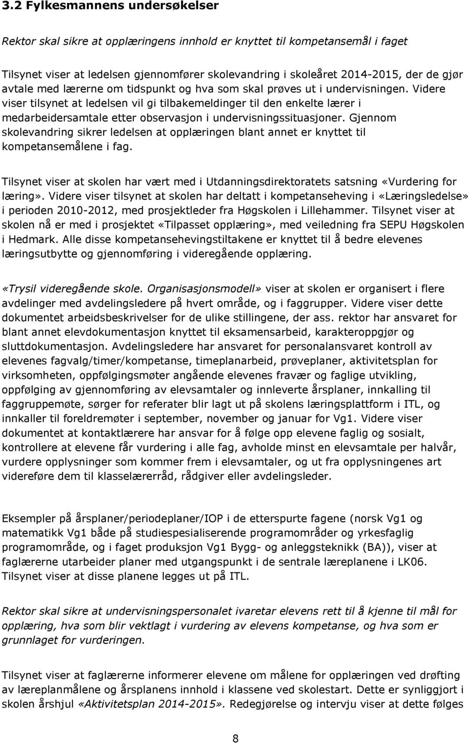 Videre viser tilsynet at ledelsen vil gi tilbakemeldinger til den enkelte lærer i medarbeidersamtale etter observasjon i undervisningssituasjoner.