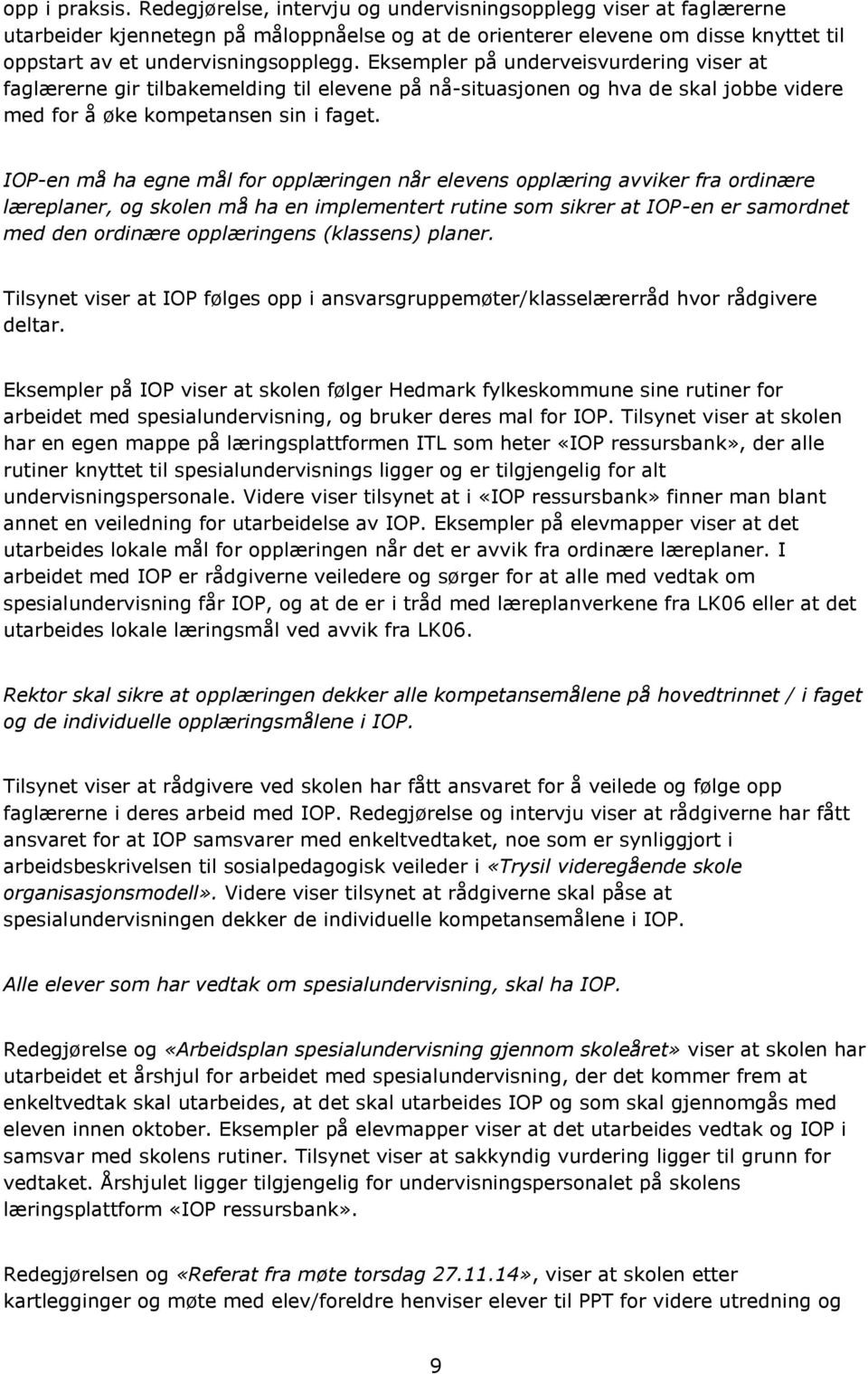 Eksempler på underveisvurdering viser at faglærerne gir tilbakemelding til elevene på nå-situasjonen og hva de skal jobbe videre med for å øke kompetansen sin i faget.