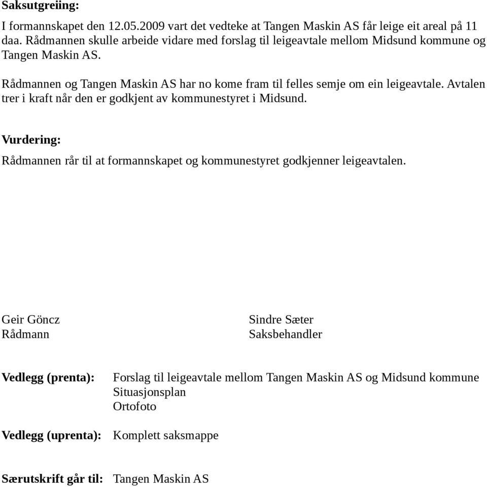 Rådmannen og Tangen Maskin AS har no kome fram til felles semje om ein leigeavtale. Avtalen trer i kraft når den er godkjent av kommunestyret i Midsund.