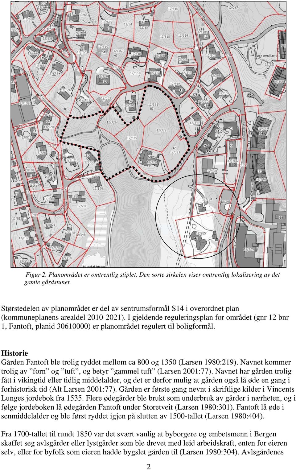 I gjeldende reguleringsplan for området (gnr 12 bnr 1, Fantoft, planid 30610000) er planområdet regulert til boligformål.