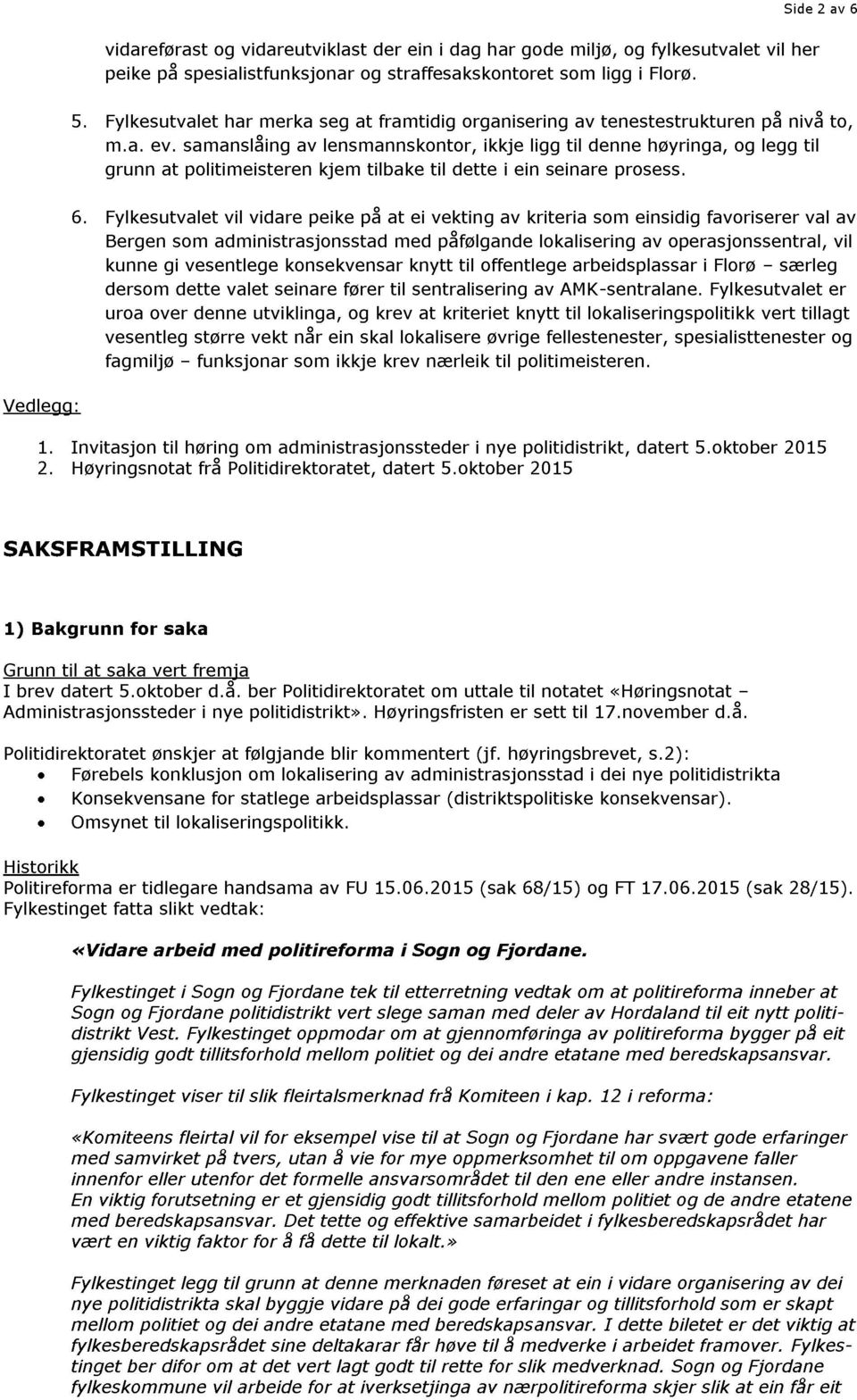 s amanslåing av lensmannskontor, ikkje ligg til denne høyringa, og legg til grunn at politimeisteren kjem tilbake til dette i ein seinare prosess. Vedlegg : 6.