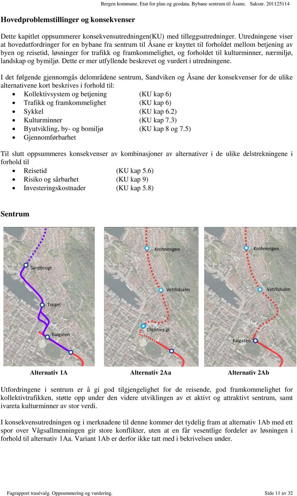 Utredningene viser at hovedutfordringer for en bybane fra sentrum til Åsane er knyttet til forholdet mellom betjening av byen og reisetid, løsninger for trafikk og framkommelighet, og forholdet til